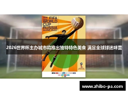 2026世界杯主办城市将推出独特特色美食 满足全球球迷味蕾
