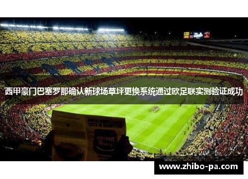 西甲豪门巴塞罗那确认新球场草坪更换系统通过欧足联实测验证成功