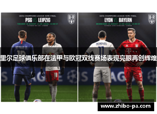 里尔足球俱乐部在法甲与欧冠双线赛场表现亮眼再创辉煌